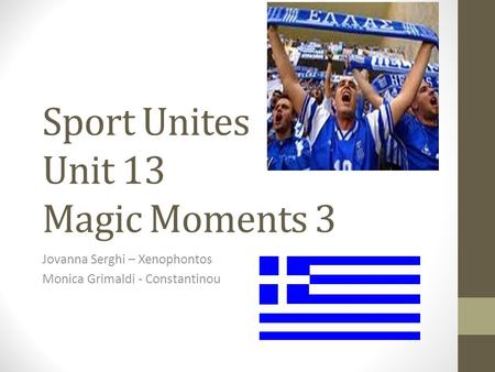 Sport Unites Unit 13 Magic Moments 3 Jovanna Serghi – Xenophontos Monica Grimaldi - Constantinou.