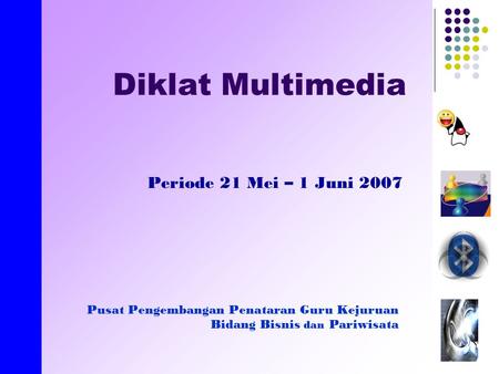 Created by E.Nirmala Diklat Multimedia Periode 21 Mei – 1 Juni 2007 Pusat Pengembangan Penataran Guru Kejuruan Bidang Bisnis dan Pariwisata.