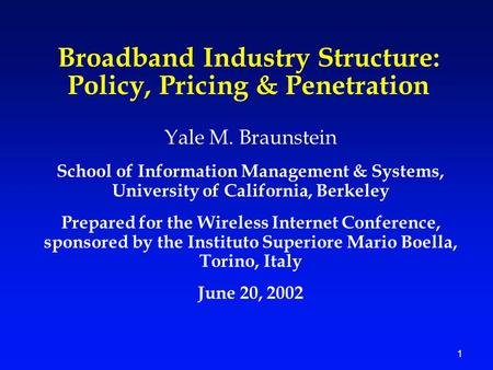 1 Broadband Industry Structure: Policy, Pricing & Penetration Yale M. Braunstein School of Information Management & Systems, University of California,