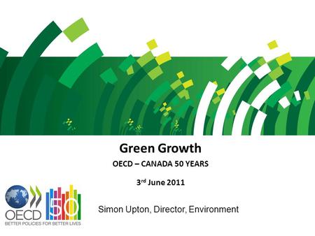 Green Growth OECD – CANADA 50 YEARS 3 rd June 2011 Simon Upton, Director, Environment.