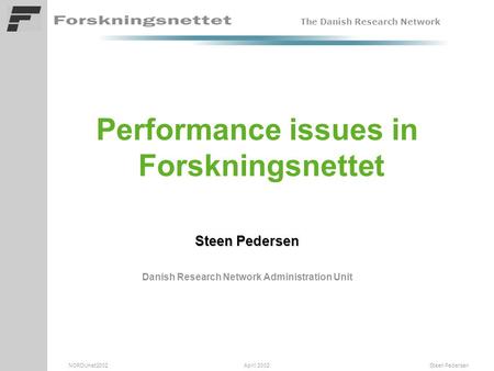 The Danish Research Network NORDUnet2002 April 2002 Steen Pedersen Performance issues in Forskningsnettet Steen Pedersen Danish Research Network Administration.
