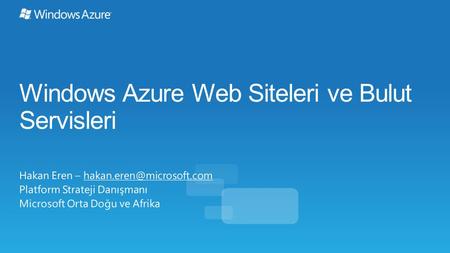 Windows Azure Web Siteleri ve Bulut Servisleri Hakan Eren – Platform Strateji Danışmanı Microsoft Orta Doğu ve Afrika.