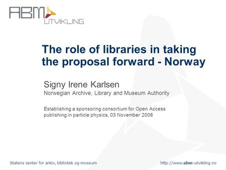 Statens senter for arkiv, bibliotek og museum The role of libraries in taking the proposal forward - Norway Signy Irene Karlsen.