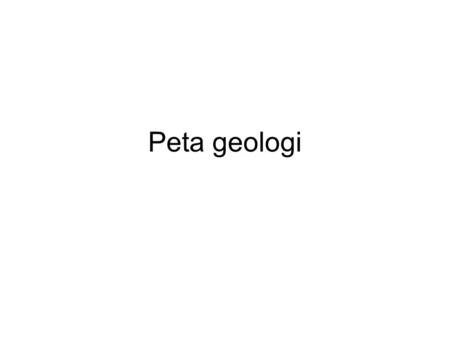 Peta geologi. •What is a geological map ? •A geological map gives information on the superficial layers of the earth’s crust. The geological formations.