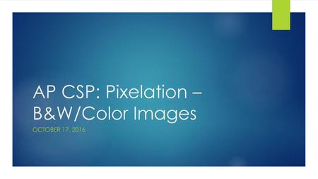 AP CSP: Pixelation – B&W/Color Images