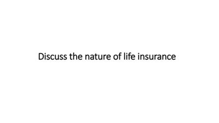Discuss the nature of life insurance