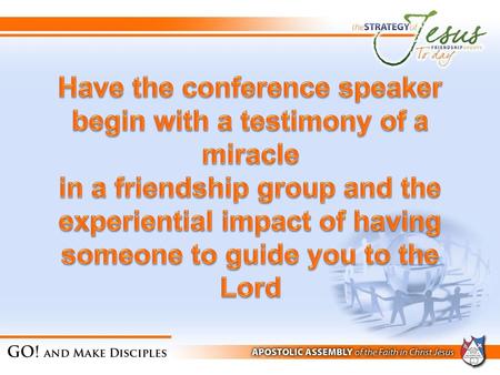 Have the conference speaker begin with a testimony of a miracle in a friendship group and the experiential impact of having someone to guide you to the.