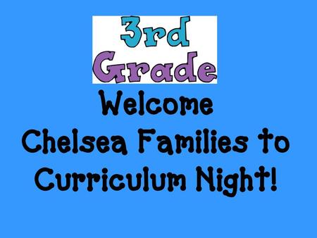 Welcome Chelsea Families to Curriculum Night!.