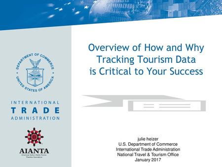 Overview of How and Why Tracking Tourism Data is Critical to Your Success My role in this session is to talk to you about the role of Commerce in expanding.