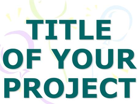 TITLE OF YOUR PROJECT.
