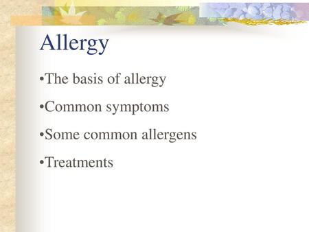 Allergy The basis of allergy Common symptoms Some common allergens