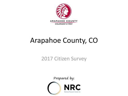 Arapahoe County, CO 2017 Citizen Survey Prepared by: Andrea Rasizer