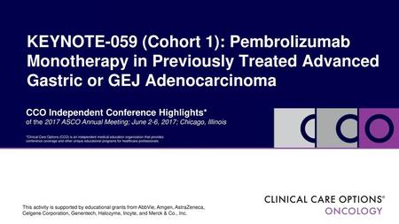 KEYNOTE-059 (Cohort 1): Pembrolizumab Monotherapy in Previously Treated Advanced Gastric or GEJ Adenocarcinoma CCO Independent Conference Highlights* of.