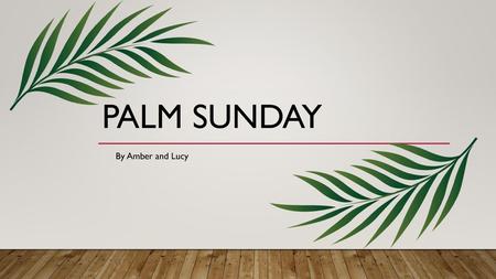 Palm Sunday By Amber and Lucy.