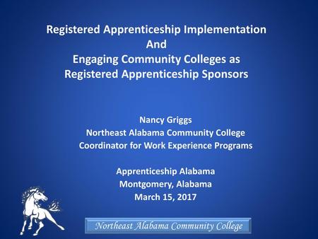 Registered Apprenticeship Implementation And Engaging Community Colleges as Registered Apprenticeship Sponsors Nancy Griggs Northeast Alabama Community.