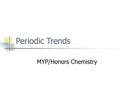 Periodic Trends MYP/Honors Chemistry.