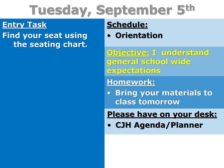 Tuesday, September 5th Entry Task Find your seat using the seating chart. Schedule: Orientation Objective: I understand general school wide expectations.