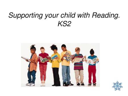 Supporting your child with Reading. KS2