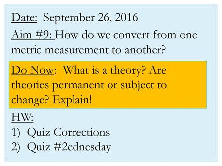 Date: September 26, 2016 Aim #9: How do we convert from one metric measurement to another? HW: 1) Quiz Corrections 2) Quiz #2ednesday Do Now: What is.