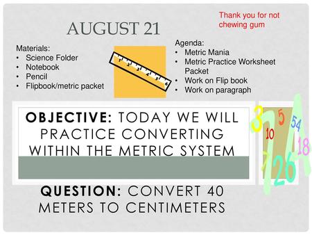 August 21 Thank you for not chewing gum Agenda: Metric Mania