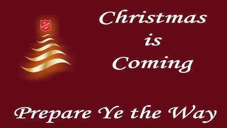 Christmas is Coming Prepare Ye the Way.