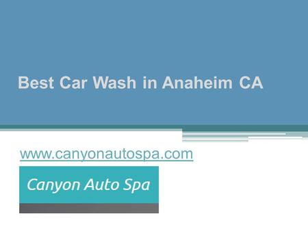Best Car Wash in Anaheim CA - www.canyonautospa.com