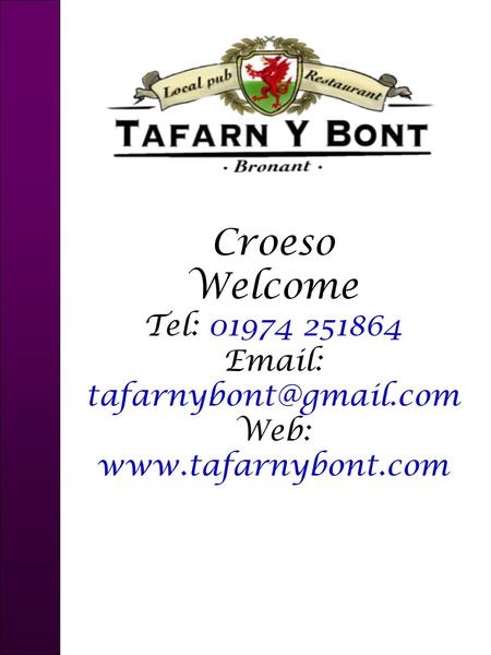 Croeso Welcome Tel: 01974 251864 Email: tafarnybont@gmail.com Web: www.tafarnybont.com.