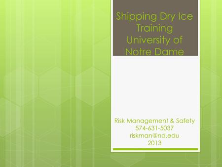 Shipping Dry Ice Training University of Notre Dame Risk Management & Safety 574-631-5037 riskman@nd.edu 2013.