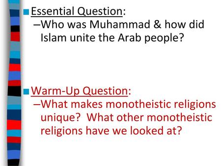Essential Question: Who was Muhammad & how did Islam unite the Arab people? Warm-Up Question: What makes monotheistic religions unique? What other monotheistic.
