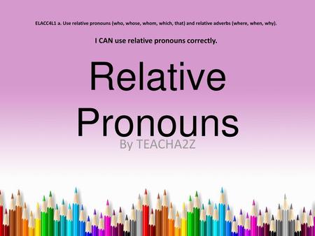 I CAN use relative pronouns correctly.