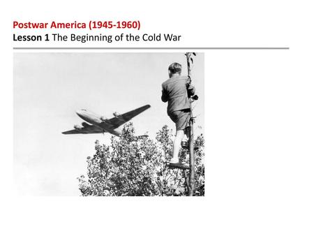 Postwar America (1945-1960) Lesson 1 The Beginning of the Cold War.