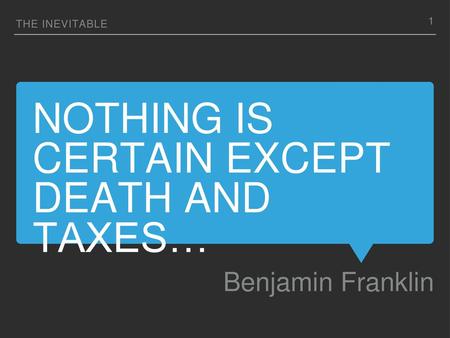 Nothing is certain except death and taxes…