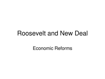 Roosevelt and New Deal Economic Reforms.