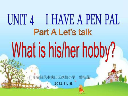 UNIT 4 I HAVE A PEN PAL Part A Let's talk What is his/her hobby?