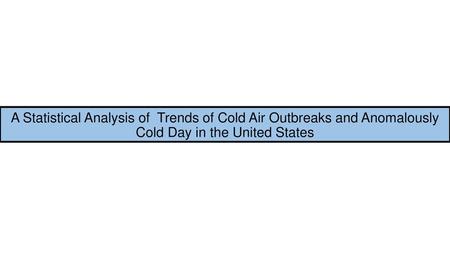 Previously… The Northeast region was explored to understand general trends in both anomalously cold day and CAO frequency. Trends appeared to show a decrease.