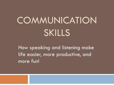Communication skills How speaking and listening make life easier, more productive, and more fun!