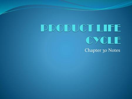 PRODUCT LIFE CYCLE Chapter 30 Notes.