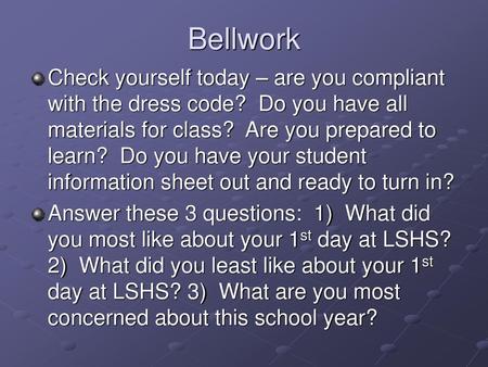 Bellwork Check yourself today – are you compliant with the dress code? Do you have all materials for class? Are you prepared to learn? Do you have your.