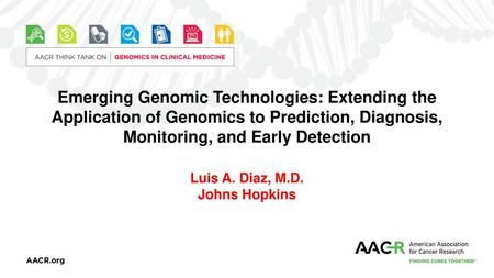 Emerging Genomic Technologies: Extending the Application of Genomics to Prediction, Diagnosis, Monitoring, and Early Detection Luis A. Diaz, M.D. Johns.