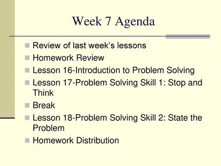 Week 7 Agenda Review of last week’s lessons Homework Review