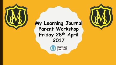 My Learning Journal Parent Workshop Friday 28th April 2017.