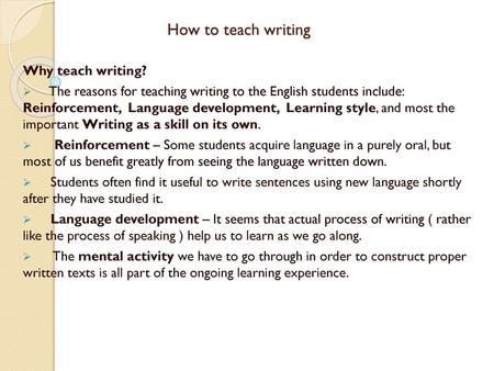 How to teach writing Why teach writing?