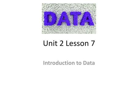 Unit 2 Lesson 7 Introduction to Data.