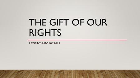 The Gift of Our Rights 1 Corinthians 10:23-11:1.