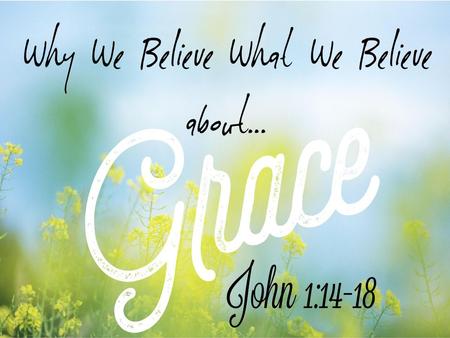 Why We Believe What We Believe About Grace