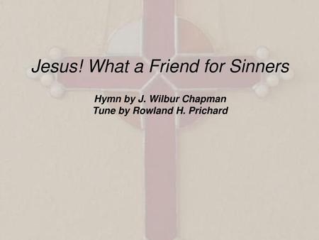 Hymn by J. Wilbur Chapman Tune by Rowland H. Prichard