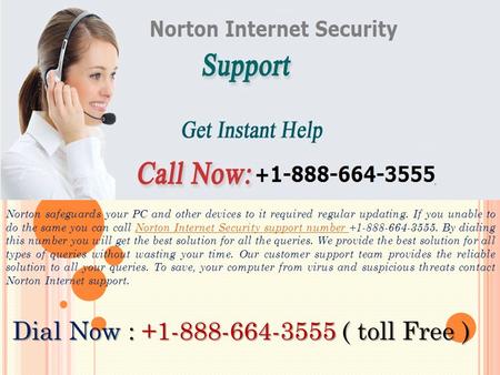 Norton safeguards your PC and other devices to it required regular updating. If you unable to do the same you can call Norton Internet Security support.