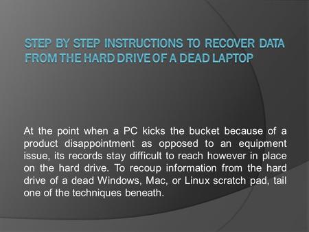 Step By Step Instructions To Recover Data From The Hard Drive Of A Dead Laptop 
Website: https://www.dell.supportnetherlands.com