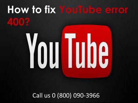 How to fix YouTube error 400? Call us 0 (800)