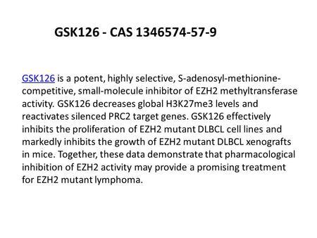 GSK126 - CAS GSK126GSK126 is a potent, highly selective, S-adenosyl-methionine- competitive, small-molecule inhibitor of EZH2 methyltransferase.